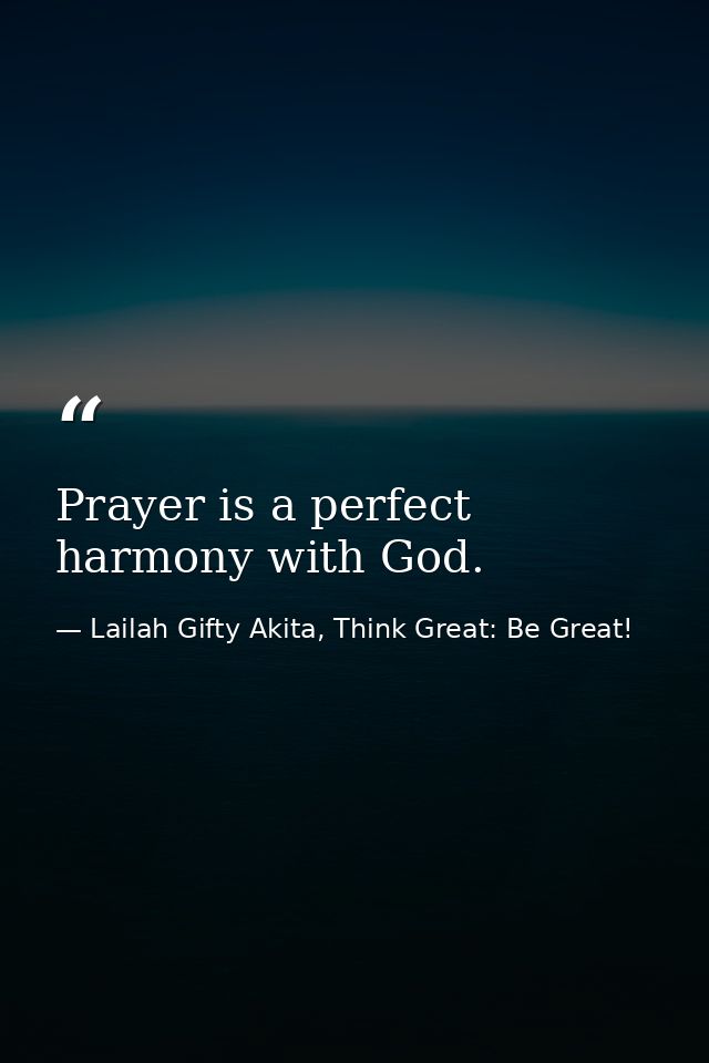 Prayer is a perfect harmony with God. — Lailah Gifty Akita, Think Great: Be Great!