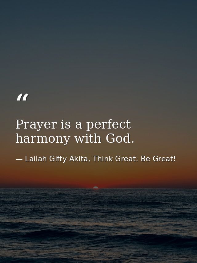 Prayer is a perfect harmony with God. — Lailah Gifty Akita, Think Great: Be Great!