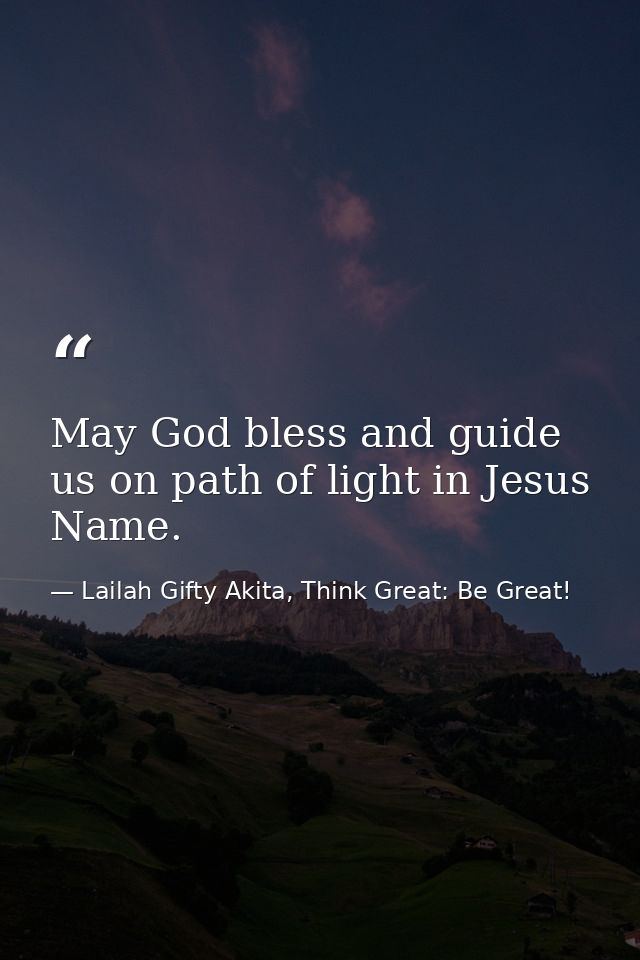 May God bless and guide us on path of light in Jesus Name. — Lailah Gifty Akita, Think Great: Be Great!