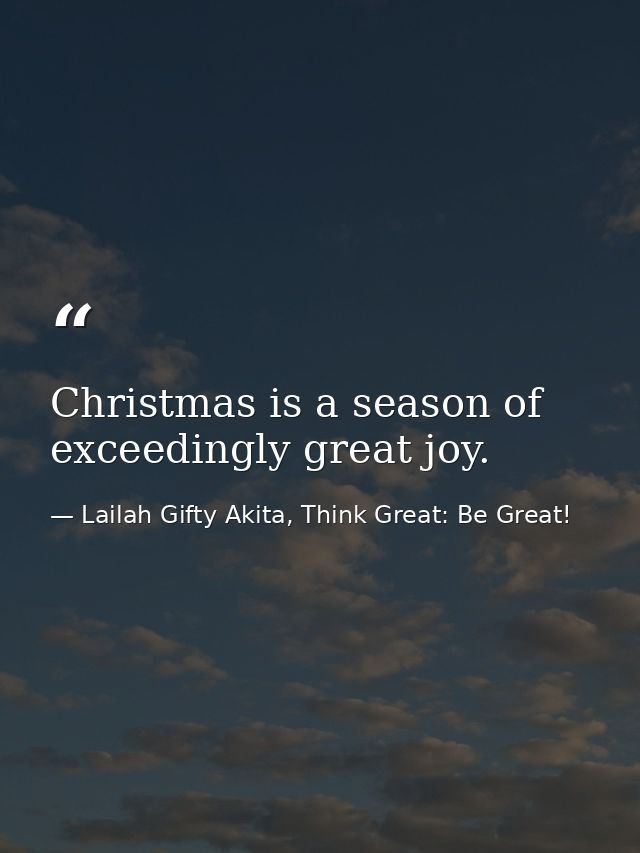 Christmas is a season of exceedingly great joy. — Lailah Gifty Akita, Think Great: Be Great!