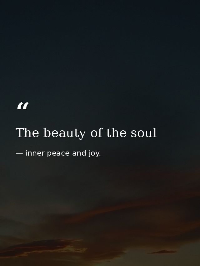 The beauty of the soul — inner peace and joy.