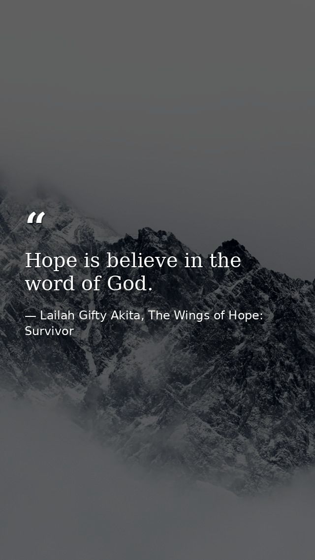Hope is believe in the word of God. — Lailah Gifty Akita, The Wings of Hope: Survivor