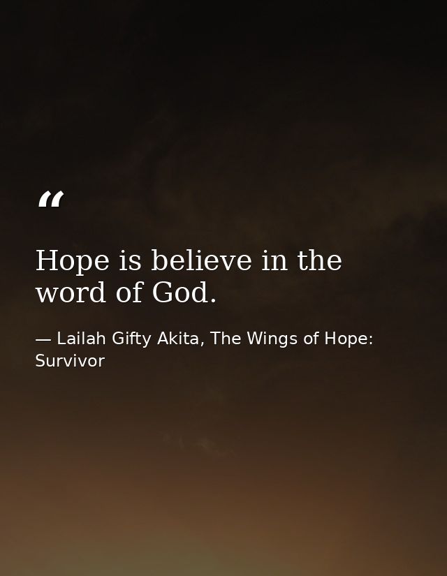Hope is believe in the word of God. — Lailah Gifty Akita, The Wings of Hope: Survivor