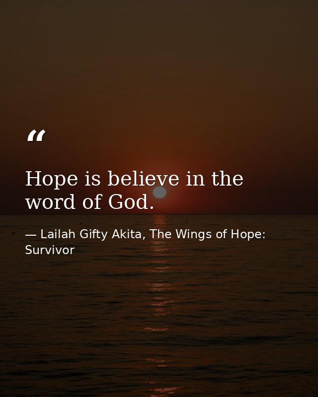 Hope is believe in the word of God. — Lailah Gifty Akita, The Wings of Hope: Survivor