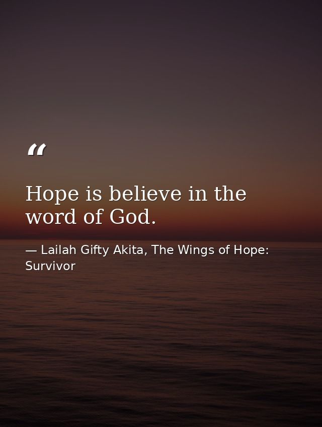 Hope is believe in the word of God. — Lailah Gifty Akita, The Wings of Hope: Survivor