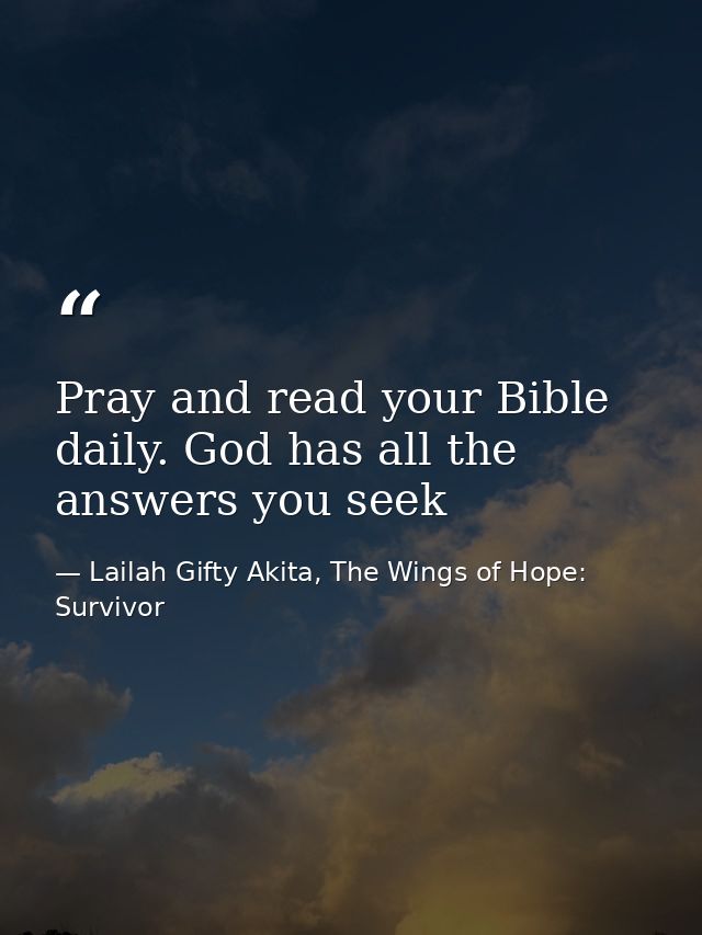 Pray and read your Bible daily. God has all the answers you seek — Lailah Gifty Akita, The Wings of Hope: Survivor