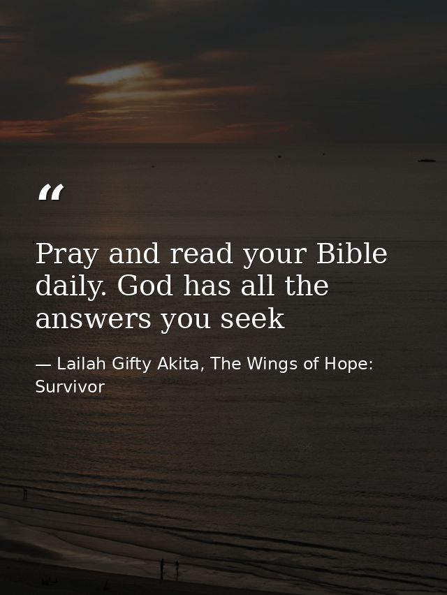Pray and read your Bible daily. God has all the answers you seek — Lailah Gifty Akita, The Wings of Hope: Survivor