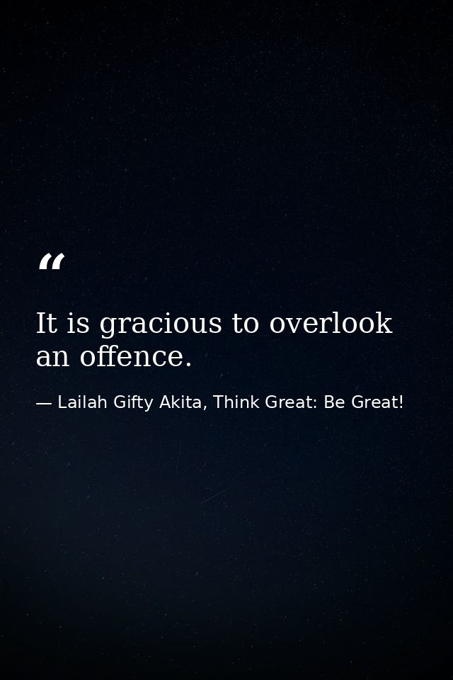 It is gracious to overlook an offence. — Lailah Gifty Akita, Think Great: Be Great!