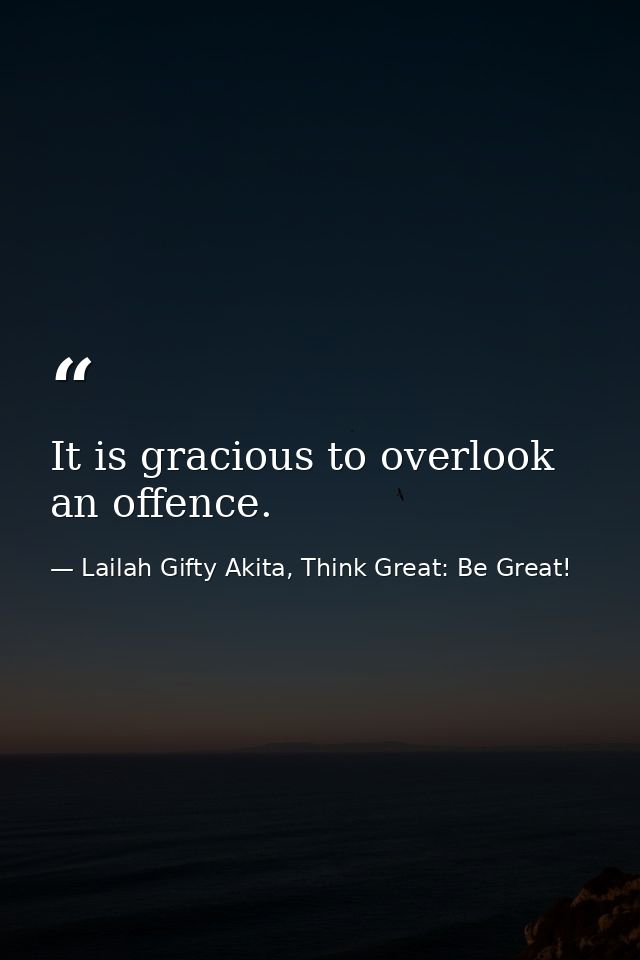 It is gracious to overlook an offence. — Lailah Gifty Akita, Think Great: Be Great!
