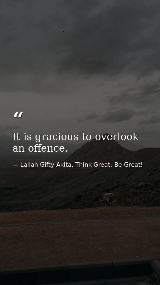 It is gracious to overlook an offence. — Lailah Gifty Akita, Think Great: Be Great!