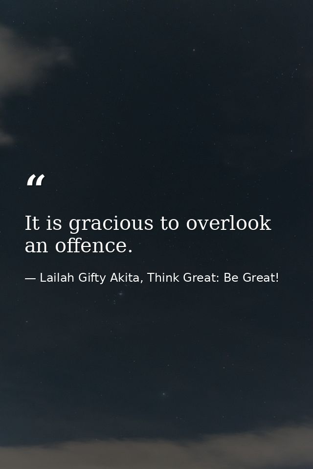 It is gracious to overlook an offence. — Lailah Gifty Akita, Think Great: Be Great!