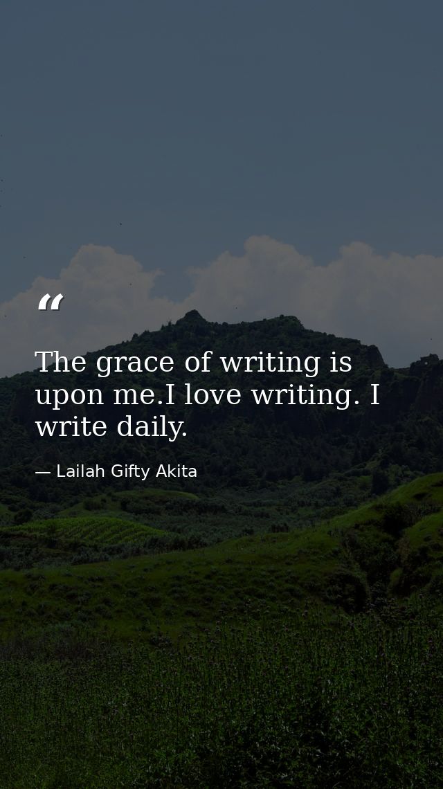 The grace of writing is upon me.I love writing. I write daily. — Lailah Gifty Akita