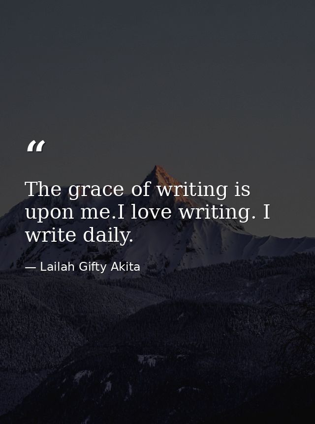 The grace of writing is upon me.I love writing. I write daily. — Lailah Gifty Akita