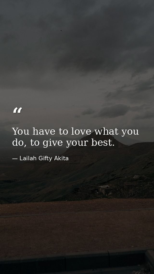 You have to love what you do, to give your best. — Lailah Gifty Akita