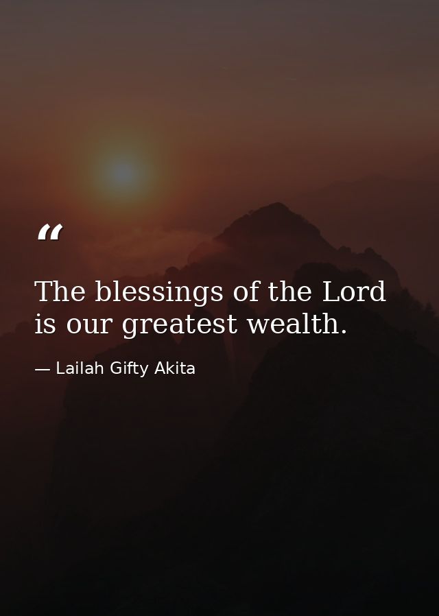 The blessings of the Lord is our greatest wealth. — Lailah Gifty Akita
