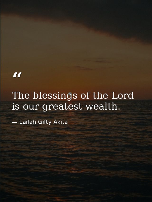 The blessings of the Lord is our greatest wealth. — Lailah Gifty Akita