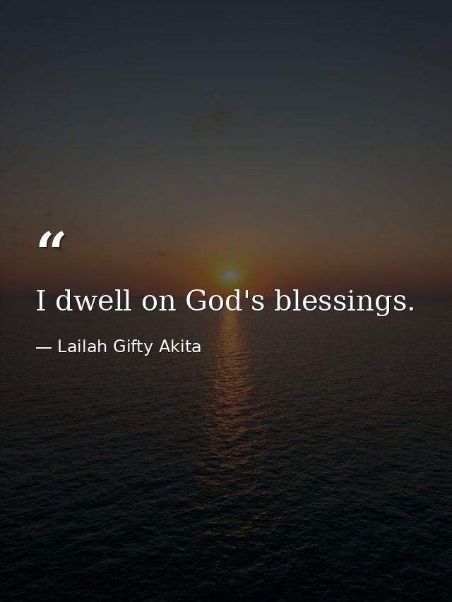 I dwell on God's blessings. — Lailah Gifty Akita