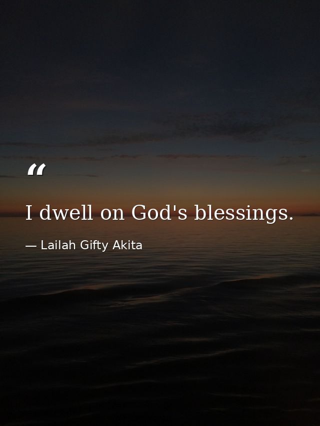 I dwell on God's blessings. — Lailah Gifty Akita