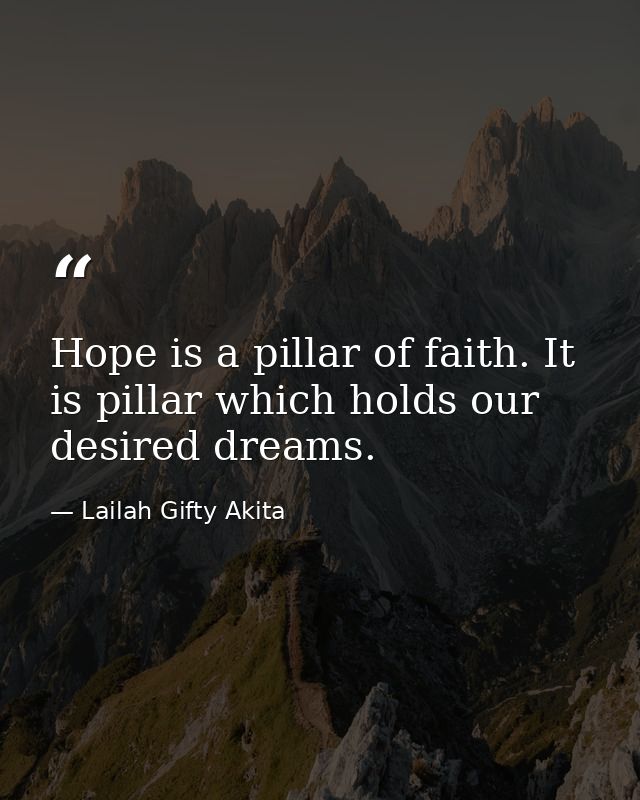 Hope is a pillar of faith. It is pillar which holds our desired dreams. — Lailah Gifty Akita
