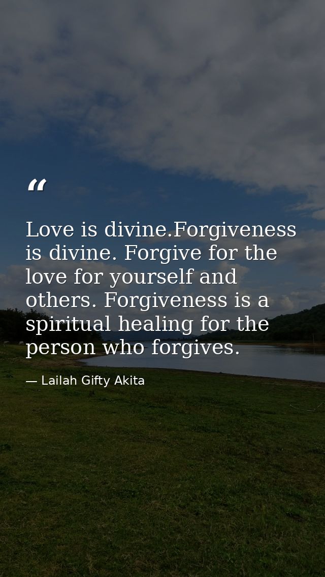 Love is divine.Forgiveness is divine. Forgive for the love for yourself and others. Forgiveness is a spiritual healing f — Lailah Gifty Akita