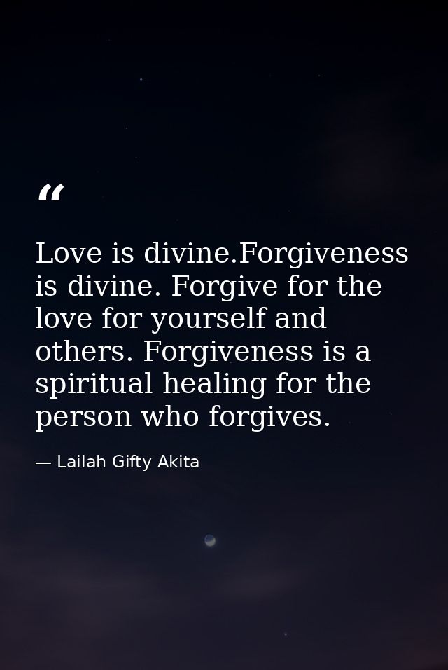 Love is divine.Forgiveness is divine. Forgive for the love for yourself and others. Forgiveness is a spiritual healing f — Lailah Gifty Akita