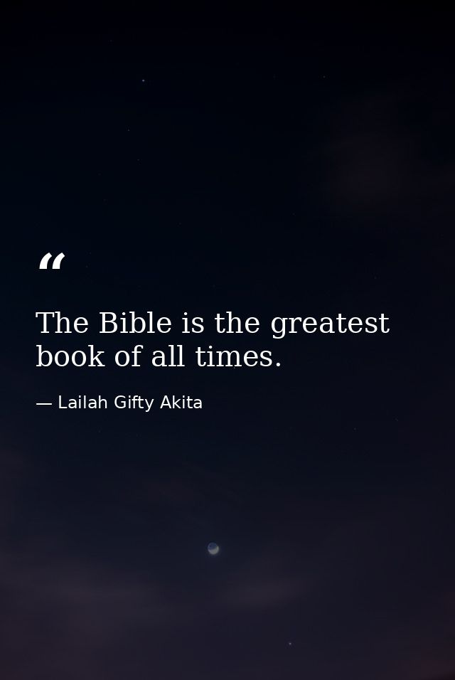 The Bible is the greatest book of all times. — Lailah Gifty Akita