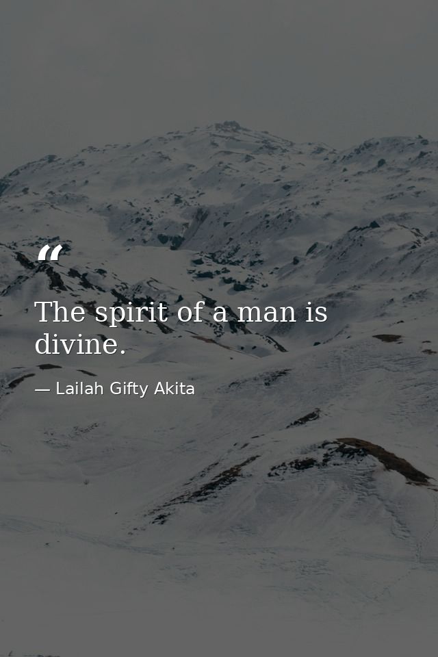 The spirit of a man is divine. — Lailah Gifty Akita