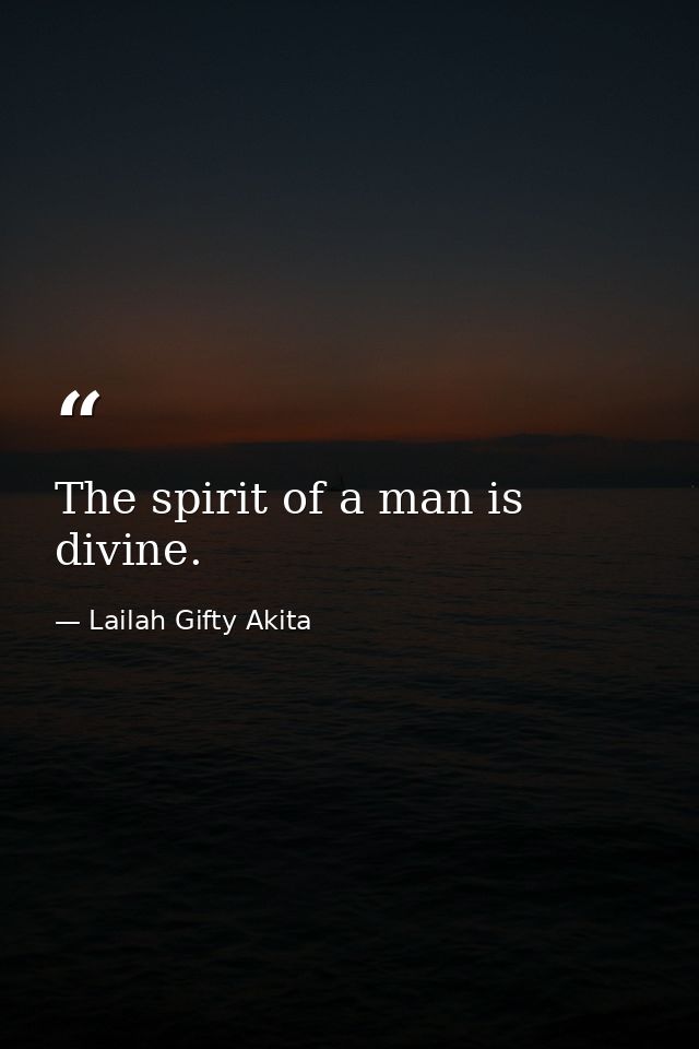 The spirit of a man is divine. — Lailah Gifty Akita