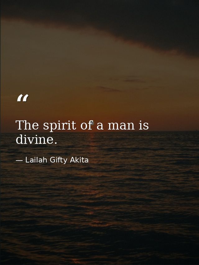 The spirit of a man is divine. — Lailah Gifty Akita