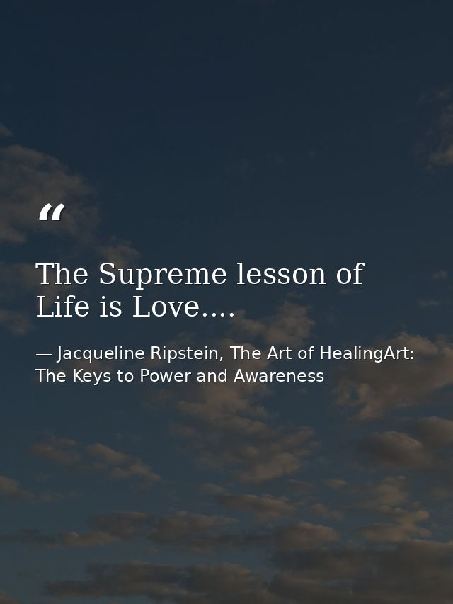 The Supreme lesson of Life is Love.... — Jacqueline Ripstein, The Art of HealingArt: The Keys to Power and Awareness