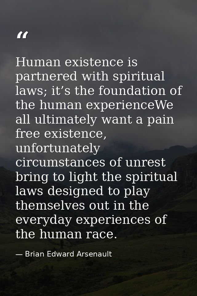 Human existence is partnered with spiritual laws; it’s the foundation of the human experienceWe all ultimately want a pa — Brian Edward Arsenault