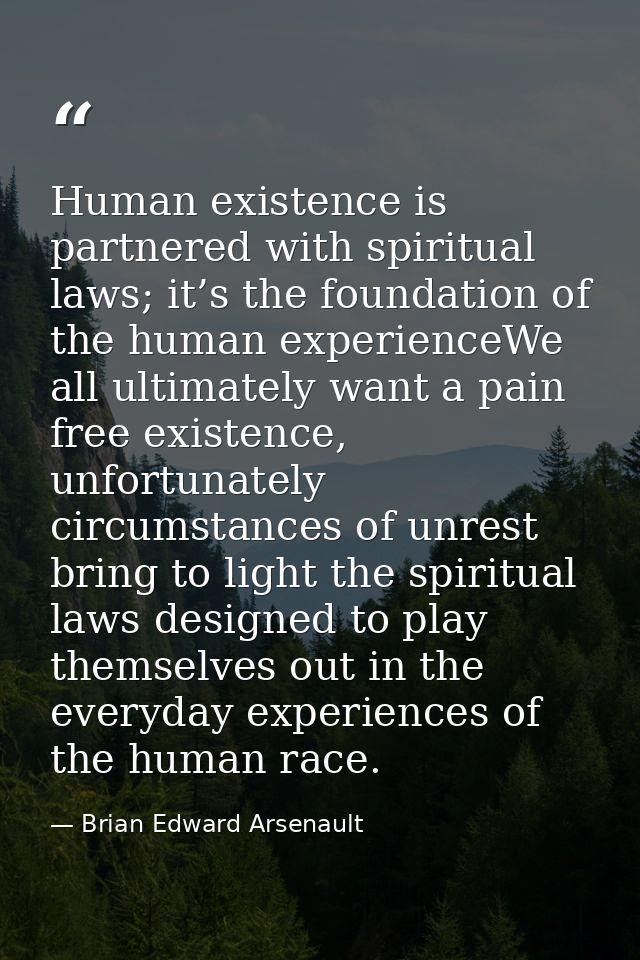 Human existence is partnered with spiritual laws; it’s the foundation of the human experienceWe all ultimately want a pa — Brian Edward Arsenault