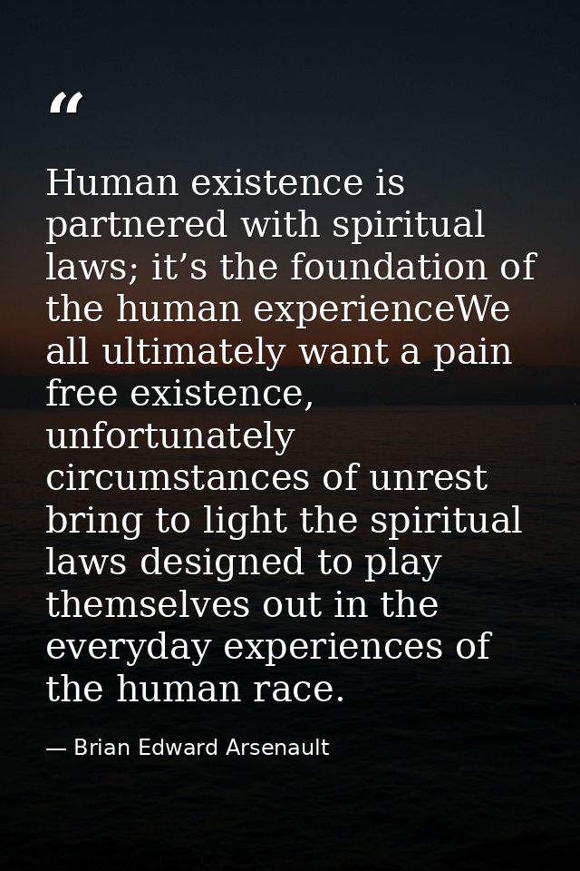 Human existence is partnered with spiritual laws; it’s the foundation of the human experienceWe all ultimately want a pa — Brian Edward Arsenault
