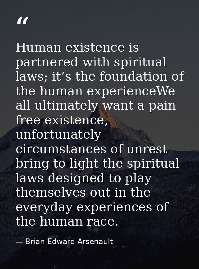 Human existence is partnered with spiritual laws; it’s the foundation of the human experienceWe all ultimately want a pa — Brian Edward Arsenault
