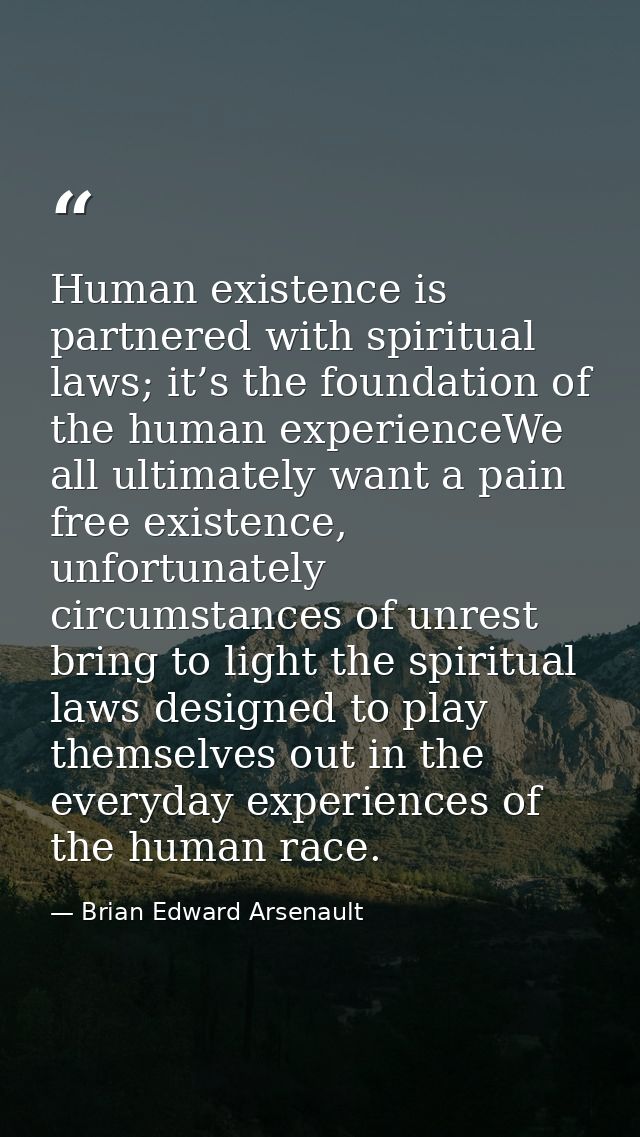 Human existence is partnered with spiritual laws; it’s the foundation of the human experienceWe all ultimately want a pa — Brian Edward Arsenault