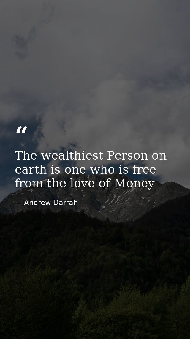 The wealthiest Person on earth is one who is free from the love of Money — Andrew Darrah