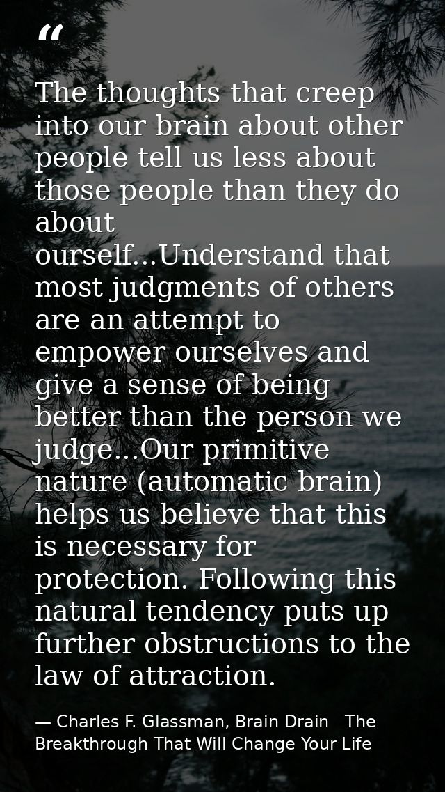 The thoughts that creep into our brain about other people tell us less about those people than they do about ourself...U — Charles F. Glassman, Brain Drain   The Breakthrough That Will Change Your Life