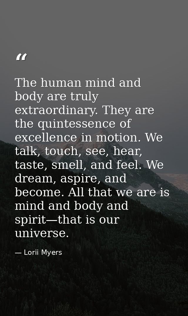 The human mind and body are truly extraordinary. They are the quintessence of excellence in motion. We talk, touch, see, — Lorii Myers