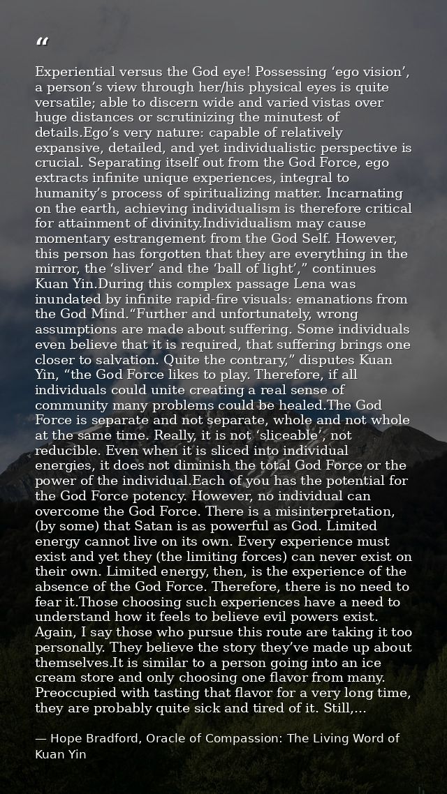 Experiential versus the God eye! Possessing ‘ego vision’, a person’s view through her/his physical eyes is quite versati — Hope Bradford, Oracle of Compassion: The Living Word of Kuan Yin