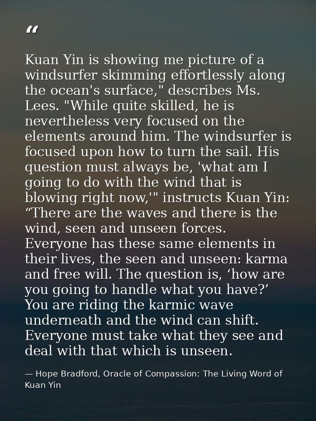 Kuan Yin is showing me picture of a windsurfer skimming effortlessly along the ocean's surface," describes Ms. Lees. "Wh — Hope Bradford, Oracle of Compassion: The Living Word of Kuan Yin