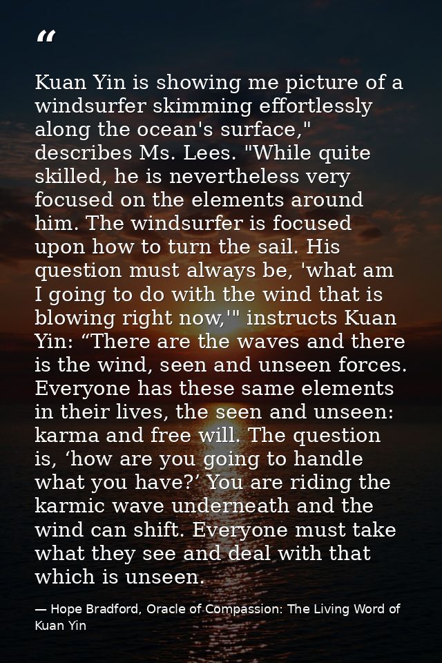 Kuan Yin is showing me picture of a windsurfer skimming effortlessly along the ocean's surface," describes Ms. Lees. "Wh — Hope Bradford, Oracle of Compassion: The Living Word of Kuan Yin