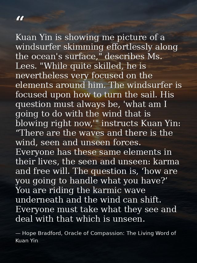 Kuan Yin is showing me picture of a windsurfer skimming effortlessly along the ocean's surface," describes Ms. Lees. "Wh — Hope Bradford, Oracle of Compassion: The Living Word of Kuan Yin