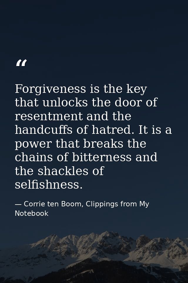 Forgiveness is the key that unlocks the door of resentment and the handcuffs of hatred. It is a power that breaks the ch — Corrie ten Boom, Clippings from My Notebook