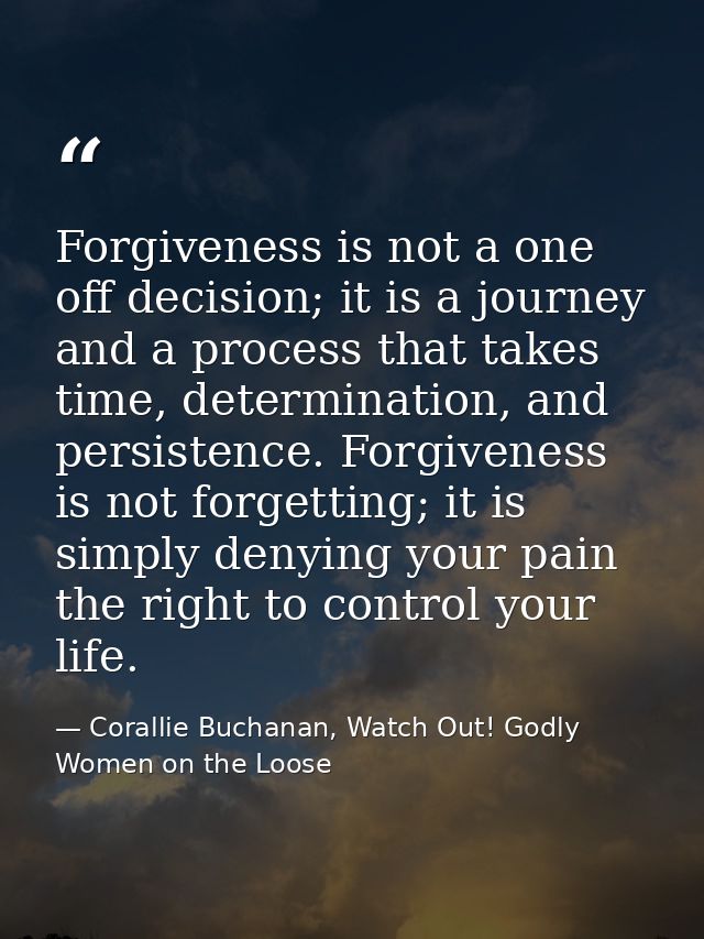 Forgiveness is not a one off decision; it is a journey and a process that takes time, determination, and persistence. Fo — Corallie Buchanan, Watch Out! Godly Women on the Loose