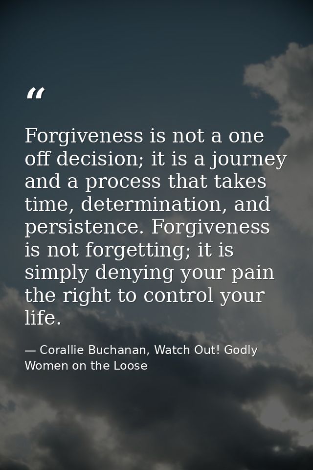 Forgiveness is not a one off decision; it is a journey and a process that takes time, determination, and persistence. Fo — Corallie Buchanan, Watch Out! Godly Women on the Loose