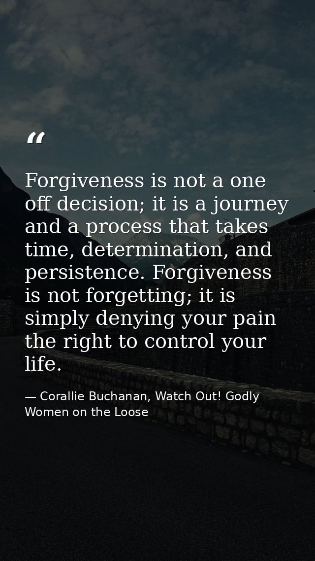 Forgiveness is not a one off decision; it is a journey and a process that takes time, determination, and persistence. Fo — Corallie Buchanan, Watch Out! Godly Women on the Loose