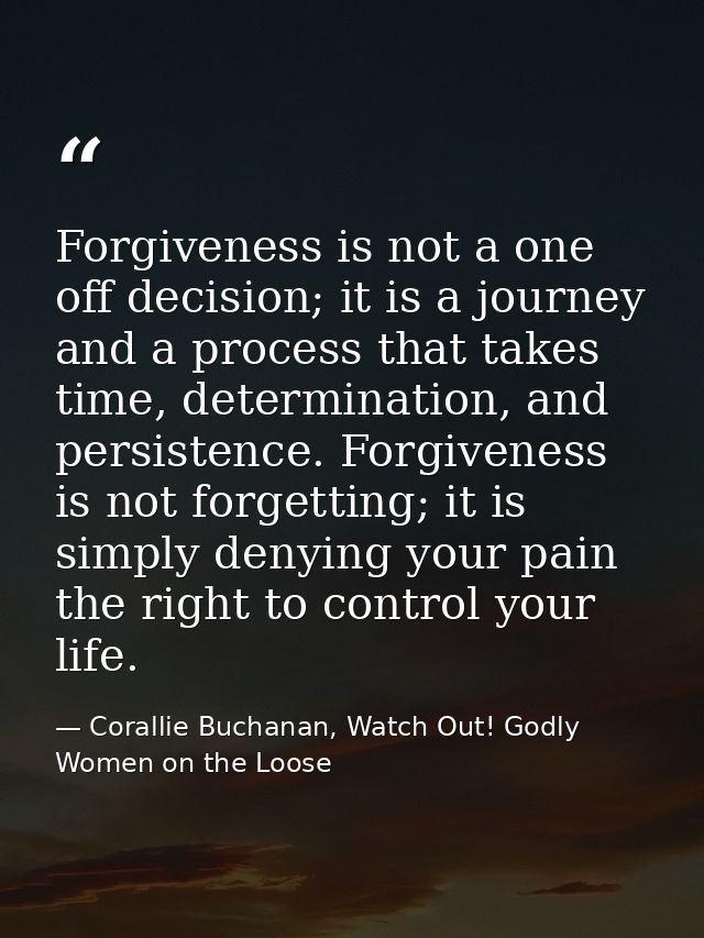 Forgiveness is not a one off decision; it is a journey and a process that takes time, determination, and persistence. Fo — Corallie Buchanan, Watch Out! Godly Women on the Loose