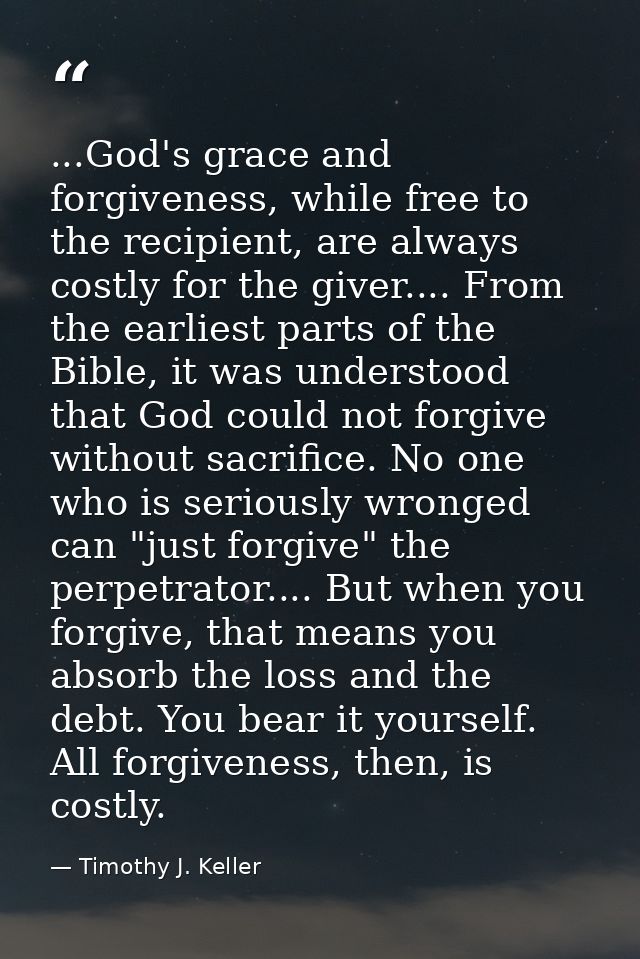 ...God's grace and forgiveness, while free to the recipient, are always costly for the giver.... From the earliest parts — Timothy J. Keller