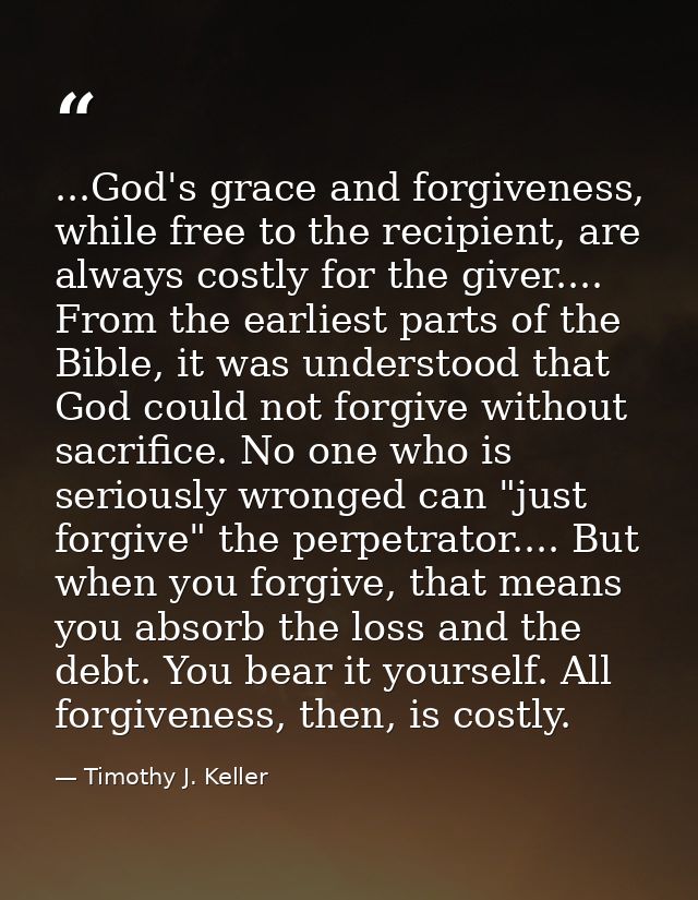 ...God's grace and forgiveness, while free to the recipient, are always costly for the giver.... From the earliest parts — Timothy J. Keller