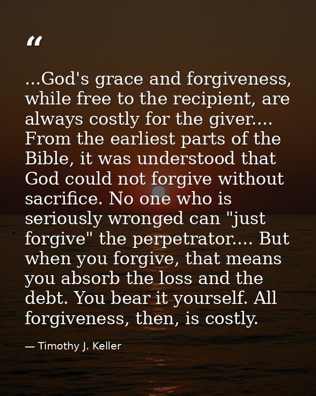 ...God's grace and forgiveness, while free to the recipient, are always costly for the giver.... From the earliest parts — Timothy J. Keller